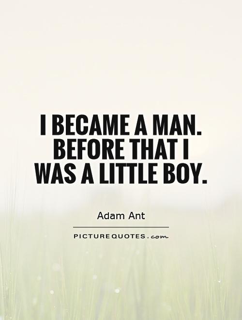 I became a man. Before that I was a little boy Picture Quote #1