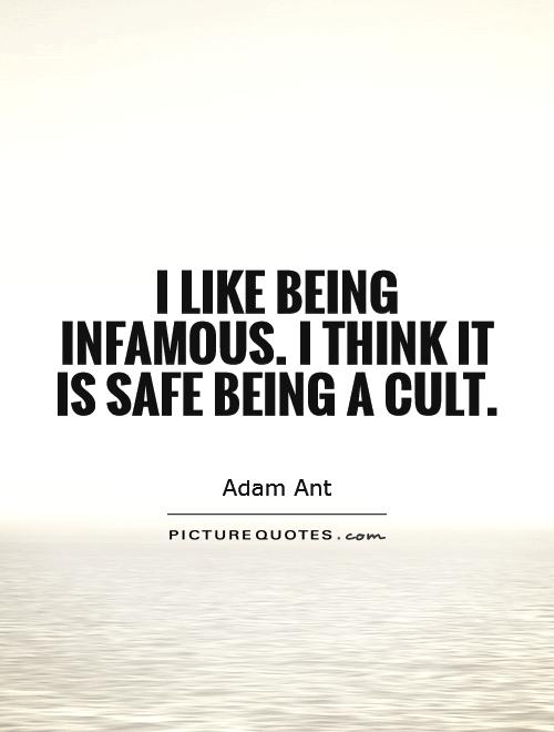 I like being infamous. I think it is safe being a cult Picture Quote #1