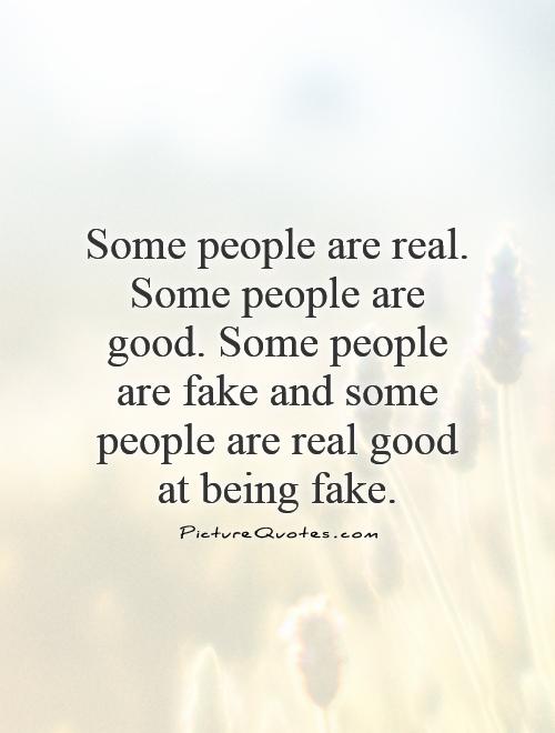 Some people are real. Some people are good. Some people are fake and some people are real good at being fake Picture Quote #1