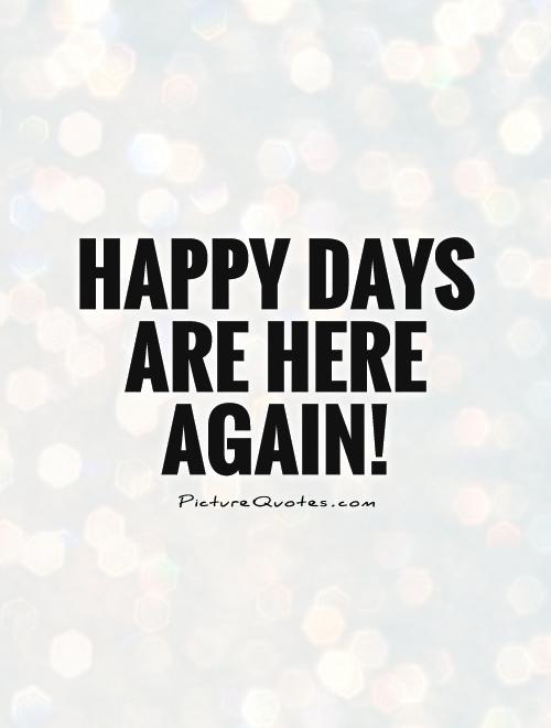 Happy days are here again! Picture Quote #1