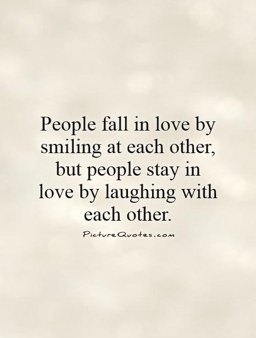People fall in love by smiling at each other, but people stay in love by laughing with each other Picture Quote #1