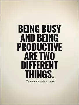 Being busy and being productive are two different things Picture Quote #1