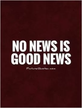 No news is good news Picture Quote #1