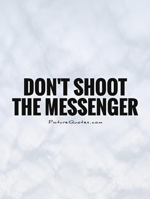 Don't shoot the messenger Picture Quote #1