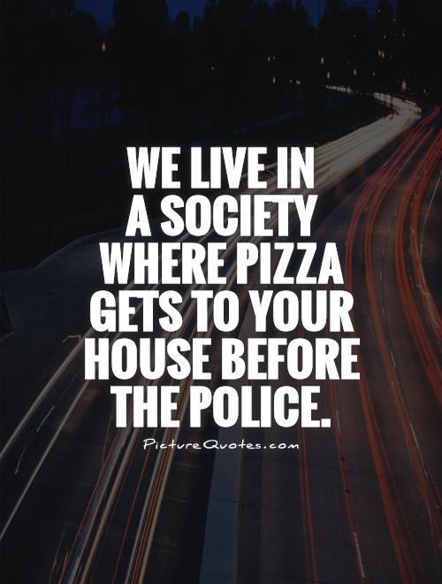 We live in  a society where pizza gets to your house before the police Picture Quote #1