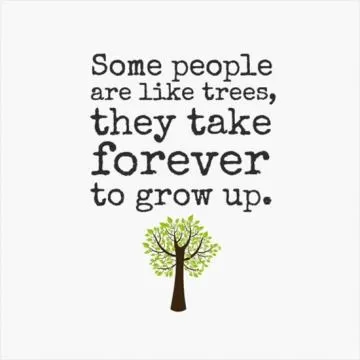 Some people are like trees, they take forever to grow up Picture Quote #1