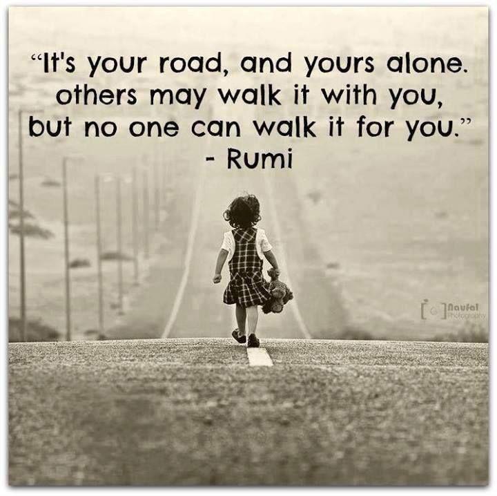 It's your road and yours alone, others may walk it with you, but no one can walk it for you Picture Quote #2