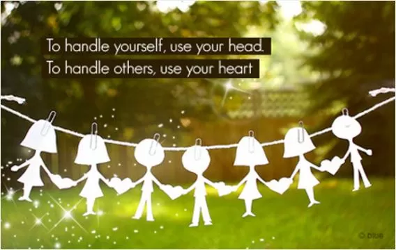 To handle yourself use your head. To handle others use your heart Picture Quote #1