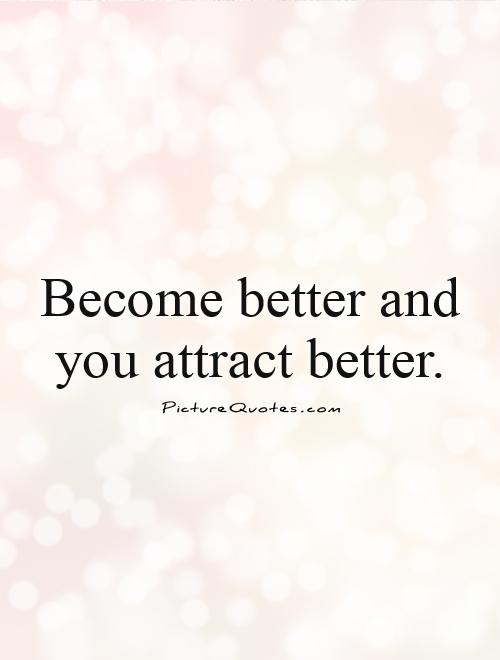 Become better and you attract better Picture Quote #1