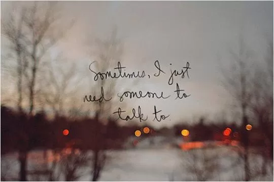 Sometimes, I just need someone to talk to Picture Quote #1