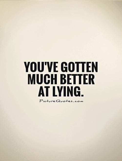 You've gotten much better at lying Picture Quote #1