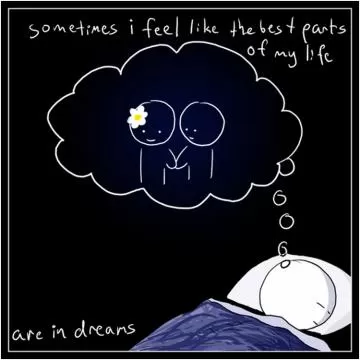 Sometimes I feel like the best parts of my life are in dreams Picture Quote #1