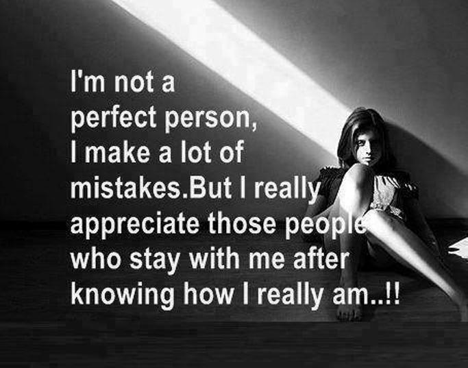 I'm not a perfect person. I make a lot of mistakes. But I really appreciate those people who stay with me after knowing how I really am Picture Quote #1