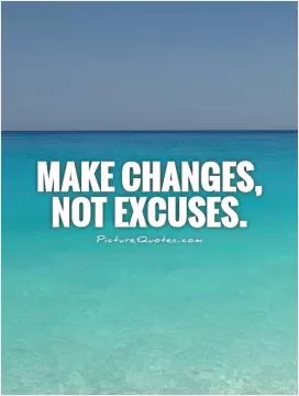 Make changes, not excuses Picture Quote #1