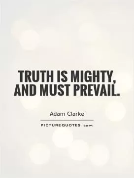 Truth is mighty, and must prevail Picture Quote #1