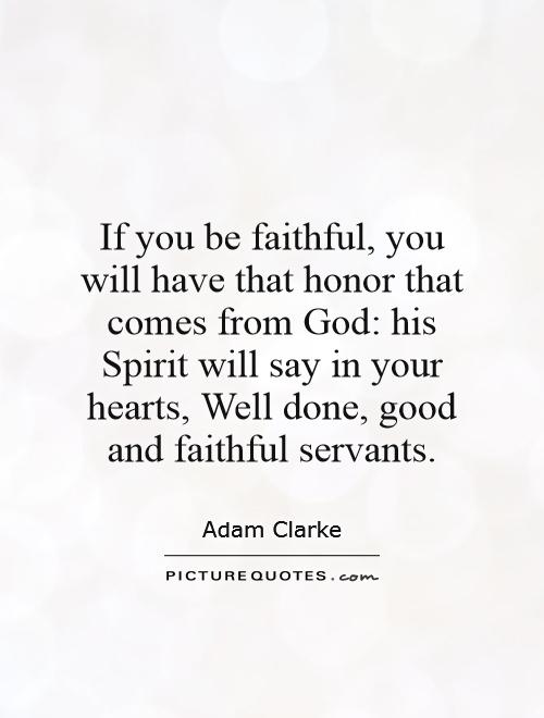 If you be faithful, you will have that honor that comes from God: his Spirit will say in your hearts, Well done, good and faithful servants Picture Quote #1