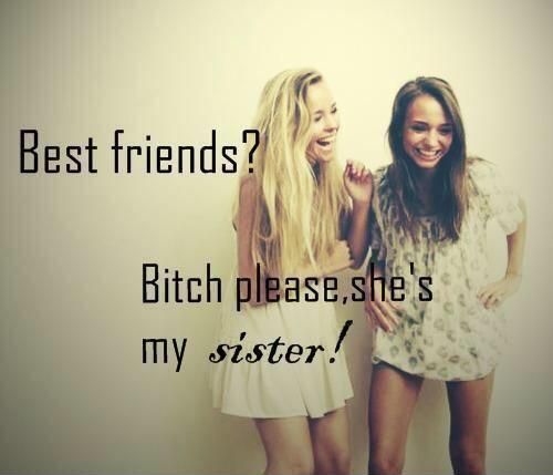 Best friends? Bitch please, she's my sister Picture Quote #1