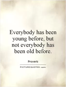 Everybody has been young before, but not everybody has been old before Picture Quote #1