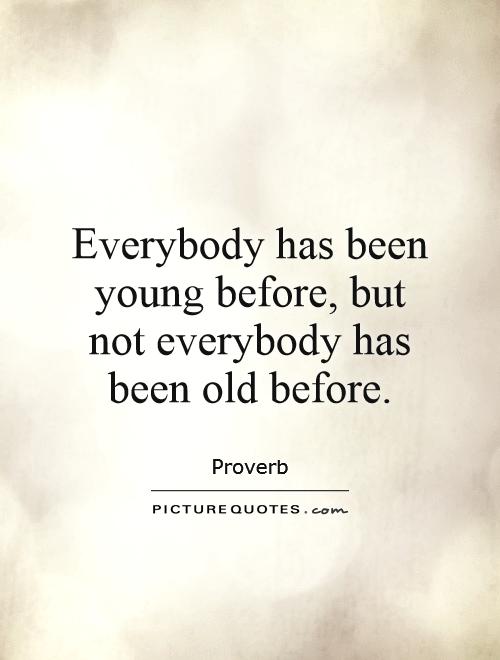 Everybody has been young before, but not everybody has been old before Picture Quote #1