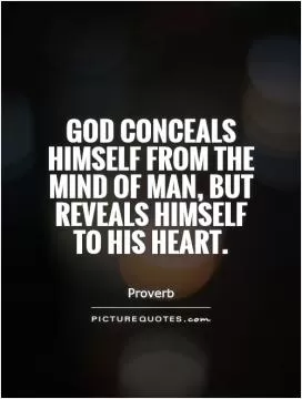 God conceals himself from the mind of man, but reveals himself to his heart Picture Quote #1