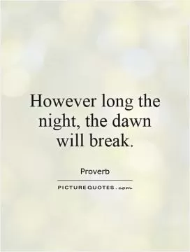 However long the night, the dawn will break Picture Quote #1