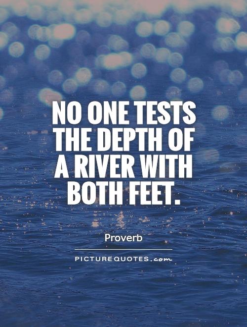 No one tests the depth of a river with both feet Picture Quote #1
