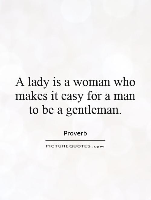 A lady is a woman who makes it easy for a man to be a gentleman Picture Quote #1