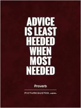 Advice  is least heeded when most needed Picture Quote #1