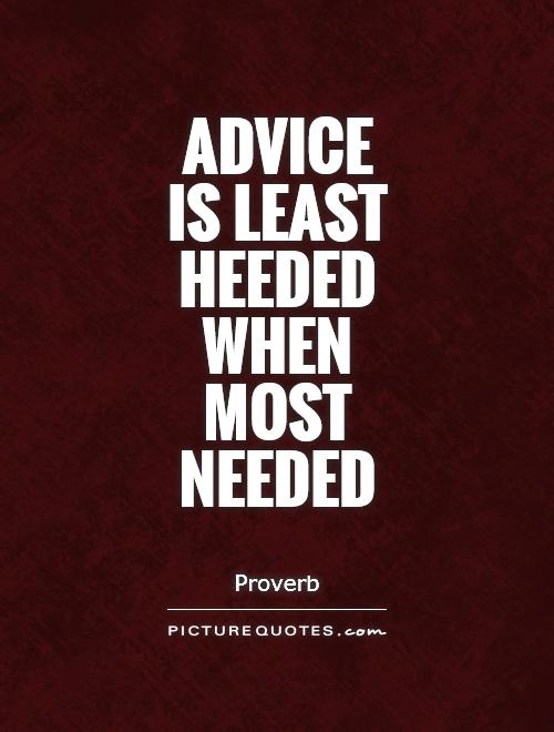 Advice  is least heeded when most needed Picture Quote #1