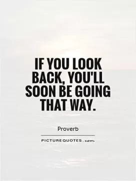 If you look back, you'll soon be going that way Picture Quote #1