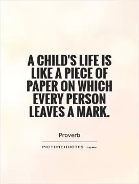 A child's life is like a piece of paper on which every person leaves a mark Picture Quote #1