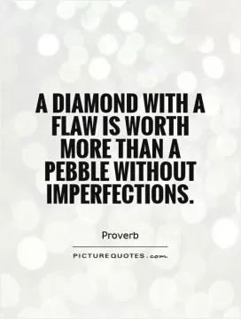 A diamond with a flaw is worth more than a pebble without imperfections Picture Quote #1