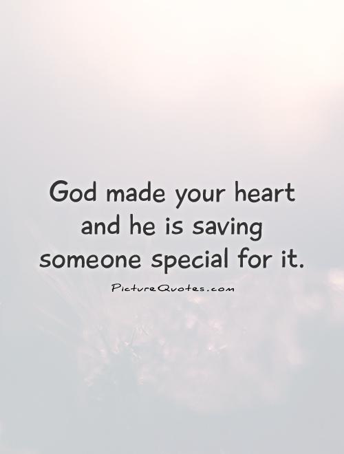God made your heart and he is saving someone special for it Picture Quote #1