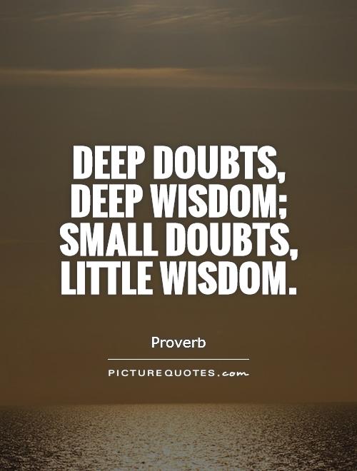 Deep doubts, deep wisdom; small doubts, little wisdom Picture Quote #1
