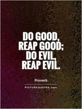 Do good, reap good; do evil, reap evil Picture Quote #1