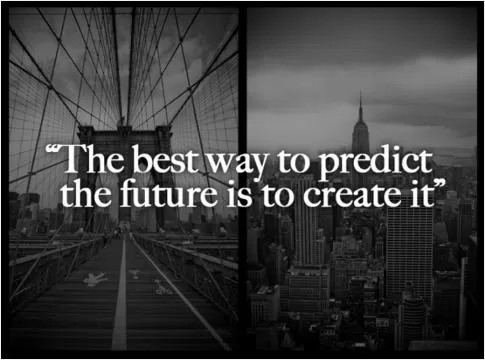 The best way to predict the future is to create it Picture Quote #1