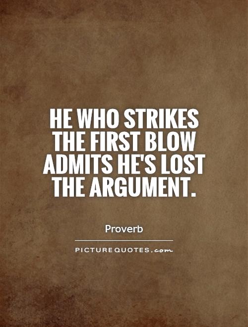 He who strikes the first blow admits he's lost the argument Picture Quote #1