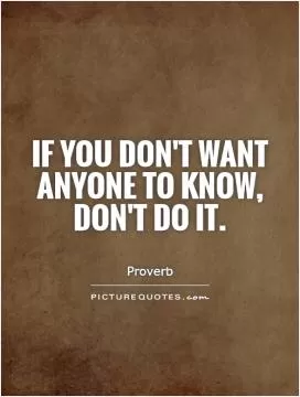 If you don't want anyone to know, don't do it Picture Quote #1