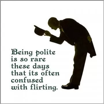 Being polite is so rare these days that it's often confused with flirting Picture Quote #1