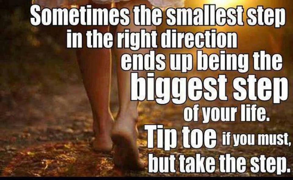 Sometimes the smallest step in the right direction ends up being the biggest step of your life. Tip toe if you must, but take a step Picture Quote #1