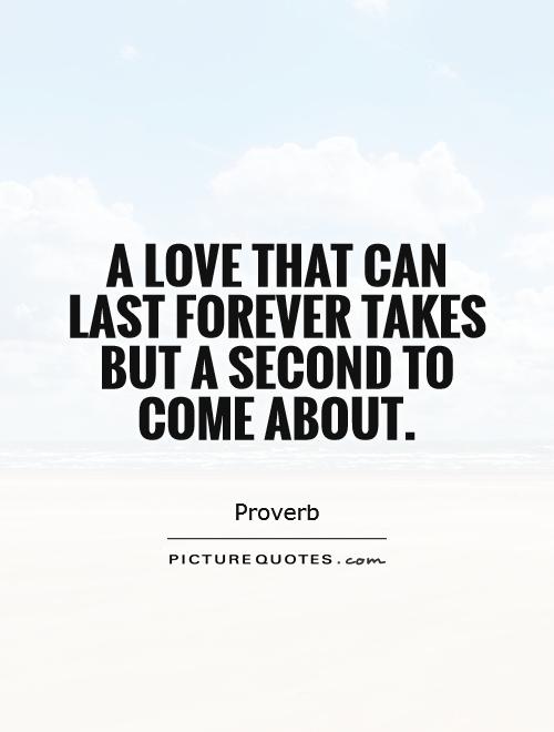A love that can last forever takes but a second to come about Picture Quote #1
