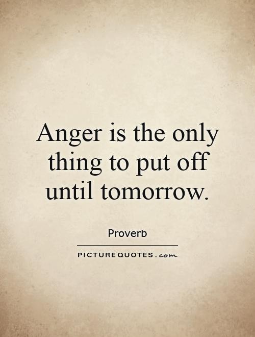Anger is the only thing to put off until tomorrow Picture Quote #1