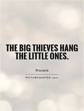 The big thieves hang the little ones Picture Quote #1