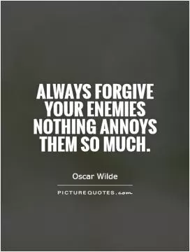 Always forgive your enemies   nothing annoys them so much Picture Quote #1