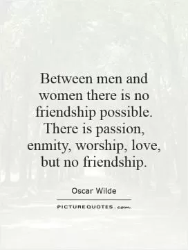 Between men and women there is no friendship possible. There is passion, enmity, worship, love, but no friendship Picture Quote #1