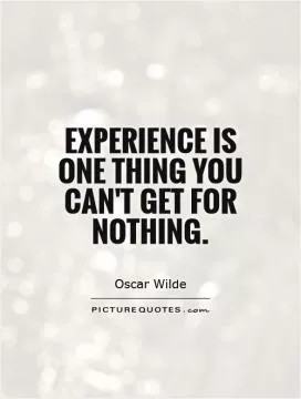 Experience is one thing you can't get for nothing Picture Quote #1