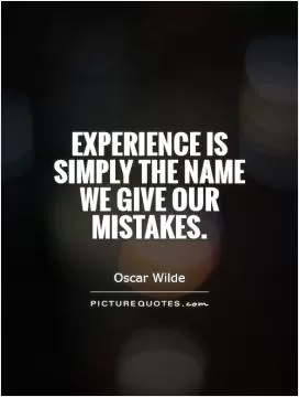Experience is simply the name we give our mistakes Picture Quote #1
