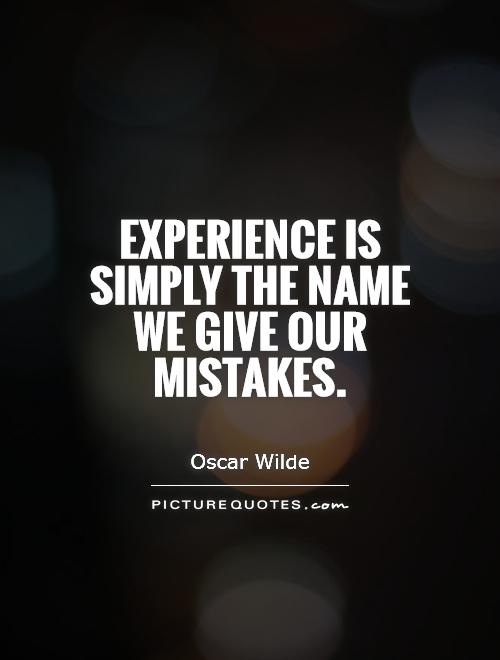 Experience is simply the name we give our mistakes Picture Quote #1