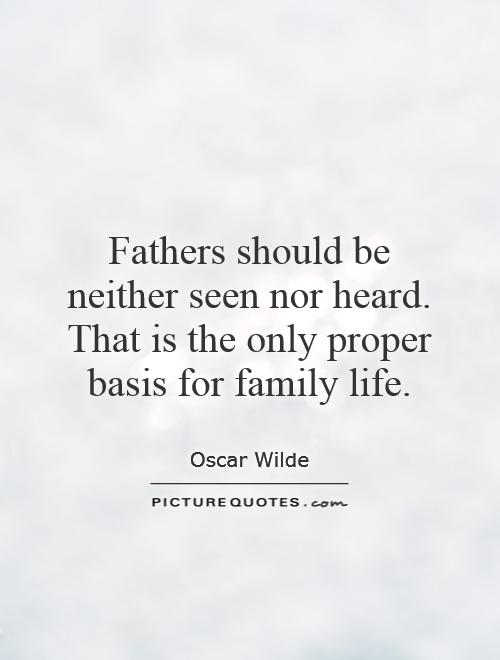 Fathers should be neither seen nor heard. That is the only proper basis for family life Picture Quote #1
