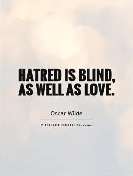 Hatred is blind, as well as love Picture Quote #1